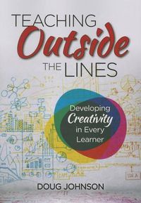 Cover image for Teaching Outside the Lines: Developing Creativity in Every Learner