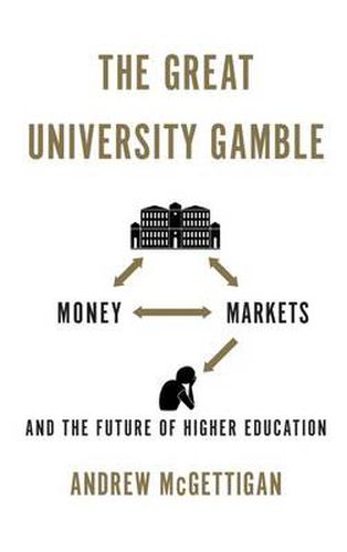 The Great University Gamble: Money, Markets and the Future of Higher Education