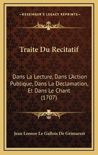 Cover image for Traite Du Recitatif: Dans La Lecture, Dans L'Action Publique, Dans La Declamation, Et Dans Le Chant (1707)