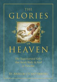 Cover image for The Glories of Heaven: The Supernatural Gifts That Await Body and Soul in Paradise