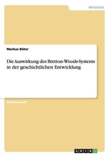 Cover image for Die Auswirkung des Bretton-Woods-Systems in der geschichtlichen Entwicklung