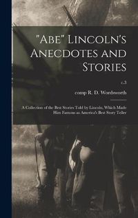 Cover image for Abe Lincoln's Anecdotes and Stories: a Collection of the Best Stories Told by Lincoln, Which Made Him Famous as America's Best Story Teller; c.3