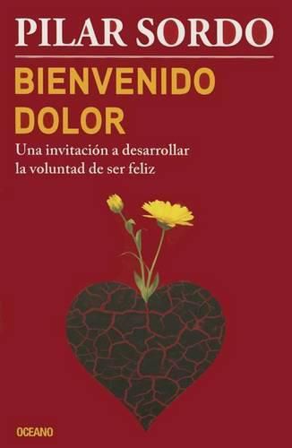 Cover image for Bienvenido Dolor: Una Invitacion a Desarrollar La Voluntad de Ser Feliz