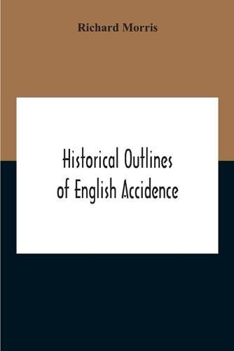 Historical Outlines Of English Accidence, Comprising Chapters On The History And Development Of The Language, And On Word Formation