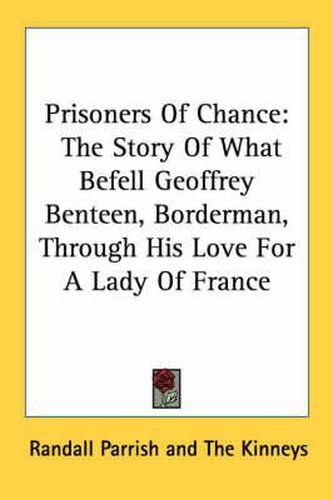Cover image for Prisoners of Chance: The Story of What Befell Geoffrey Benteen, Borderman, Through His Love for a Lady of France