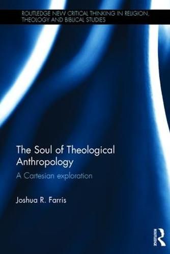 Cover image for The Soul of Theological Anthropology: A Cartesian Exploration