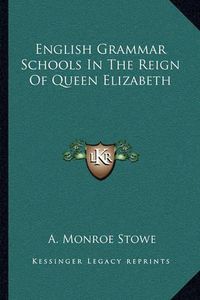 Cover image for English Grammar Schools in the Reign of Queen Elizabeth