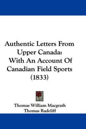 Cover image for Authentic Letters from Upper Canada: With an Account of Canadian Field Sports (1833)