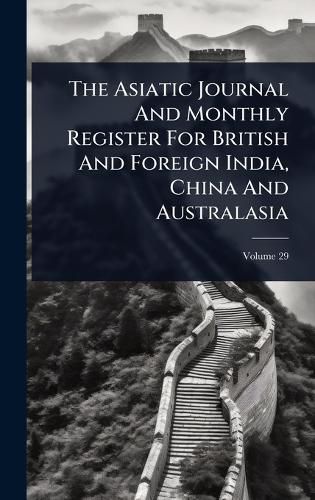 The Asiatic Journal And Monthly Register For British And Foreign India, China And Australasia