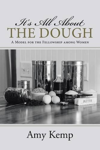 Cover image for It's All About the Dough: A Model for the Fellowship among Women