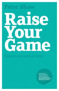 Cover image for Raise Your Game: How to Succeed at Work