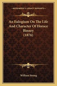 Cover image for An Eulogium on the Life and Character of Horace Binney (1876)