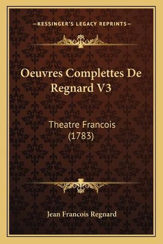 Cover image for Oeuvres Complettes de Regnard V3: Theatre Francois (1783)