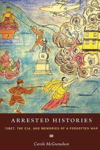Cover image for Arrested Histories: Tibet, the CIA, and Memories of a Forgotten War