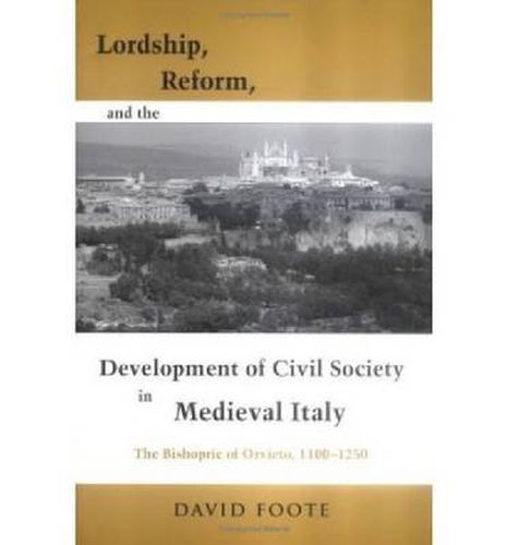 Cover image for Lordship, Reform, and the Development of Civil Society in Medieval Italy: The Bishopric Of Orvieto, 1100-1250