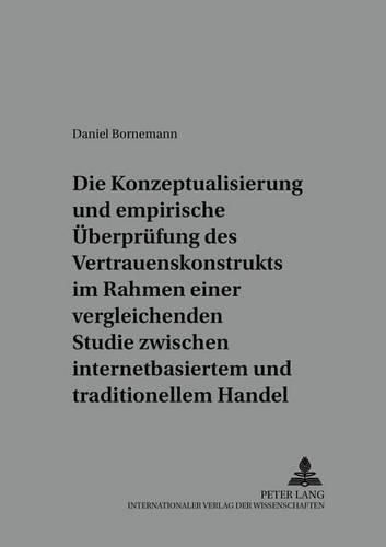 Cover image for Die Konzeptualisierung Und Empirische Ueberpruefung Des Vertrauenskonstrukts Im Rahmen Einer Vergleichenden Studie Zwischen Internetbasiertem Und Traditionellem Handel