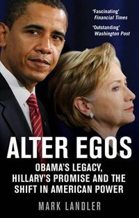 Cover image for Alter Egos: Obama's Legacy, Hillary's Promise and the Struggle over American Power