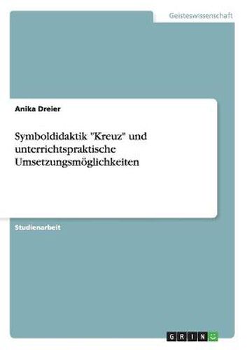 Cover image for Symboldidaktik Kreuz und unterrichtspraktische Umsetzungsmoeglichkeiten