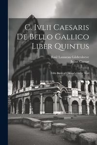 Cover image for C. Ivlii Caesaris De Bello Gallico Liber Quintus