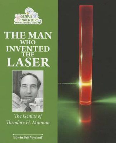 The Man Who Invented the Laser: The Genius of Theodore H. Maiman