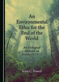 Cover image for An Environmental Ethic for the End of the World: An Ecological Midrash on Romans 8