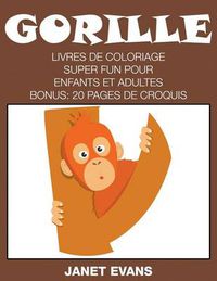 Cover image for Gorille: Livres De Coloriage Super Fun Pour Enfants Et Adultes (Bonus: 20 Pages de Croquis)