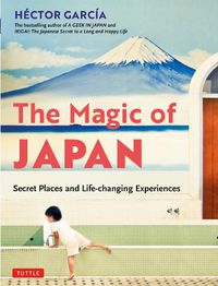 Cover image for The Magic of Japan: Secret Places and Life-changing Experiences (With 475 Color Photos)