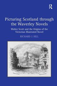 Cover image for Picturing Scotland through the Waverley Novels: Walter Scott and the Origins of the Victorian Illustrated Novel