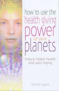 Cover image for How to Use the Healing Power of Your Planets: Induce Better Health and Well-being