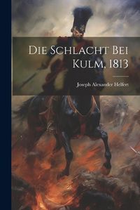 Cover image for Die Schlacht bei Kulm, 1813