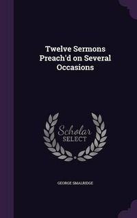 Cover image for Twelve Sermons Preach'd on Several Occasions