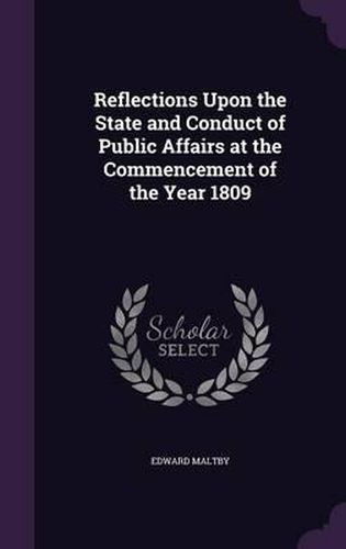 Cover image for Reflections Upon the State and Conduct of Public Affairs at the Commencement of the Year 1809