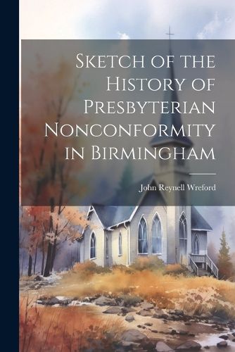 Cover image for Sketch of the History of Presbyterian Nonconformity in Birmingham