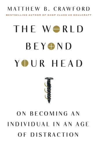 The World Beyond Your Head: On Becoming an Individual in an Age of Distraction