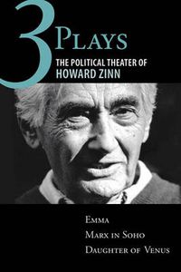 Cover image for Three Plays: The Political Theater of Howard Zinn: Emma, Marx in Soho, Daughter of Venus