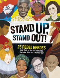 Cover image for Stand Up, Stand Out!: 25 rebel heroes who stood up for their beliefs - and how they could inspire you