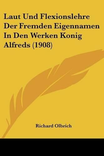 Laut Und Flexionslehre Der Fremden Eigennamen in Den Werken Konig Alfreds (1908)