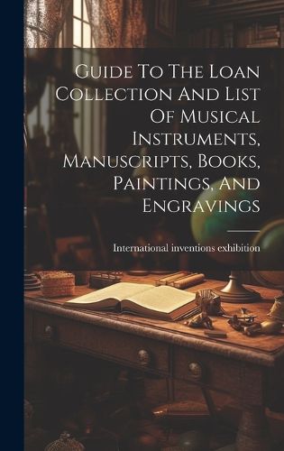 Cover image for Guide To The Loan Collection And List Of Musical Instruments, Manuscripts, Books, Paintings, And Engravings