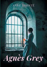 Cover image for Agnes Grey: le premier des deux romans de Anne Bronte