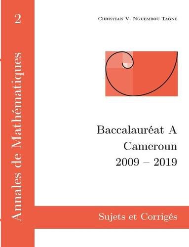 Cover image for Annales de Mathematiques, Baccalaureat A, Cameroun, 2009 - 2019: Sujets et Corriges