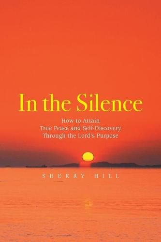 Cover image for In the Silence: How to Attain True Peace and Self-Discovery Through the Lord's Purpose