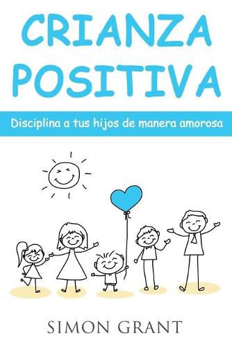 Crianza positiva: Disciplina a tus hijos de manera amorosa