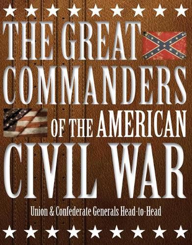 Cover image for The Great Commanders of the American Civil War: Union & Confederate Generals Head-to-Head