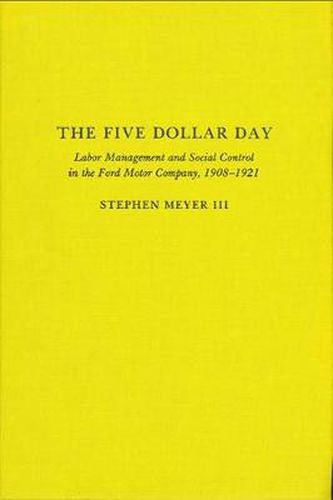 Cover image for The Five Dollar Day: Labor Management and Social Control in the Ford Motor Company, 1908-1921