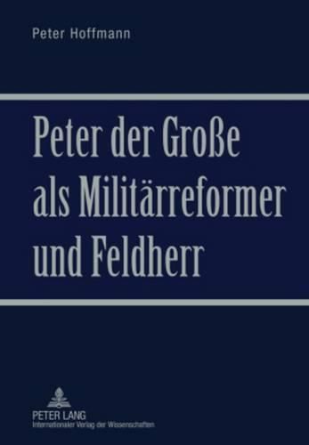 Peter Der Grosse ALS Militaerreformer Und Feldherr