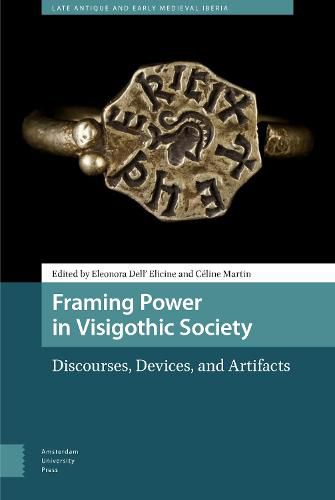 Framing Power in Visigothic Society: Discourses, Devices, and Artifacts