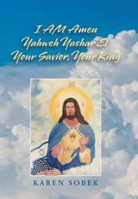 Cover image for I Am Amen Yahweh Yashar'el Your Savior, Your King