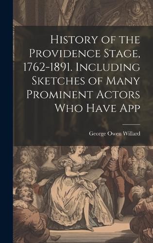 Cover image for History of the Providence Stage, 1762-1891. Including Sketches of Many Prominent Actors who Have App
