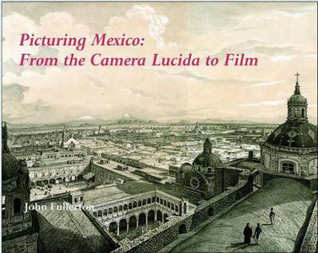 Cover image for Picturing Mexico: From the Camera Lucida to Film