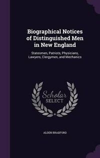 Cover image for Biographical Notices of Distinguished Men in New England: Statesmen, Patriots, Physicians, Lawyers, Clergymen, and Mechanics